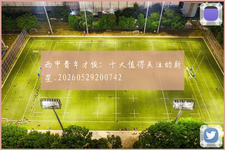 西甲青年才俊：十大值得关注的新星_20260529200742