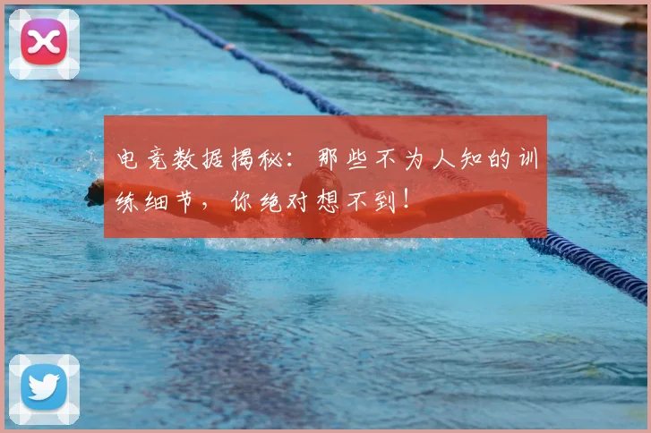 电竞数据揭秘：那些不为人知的训练细节，你绝对想不到！