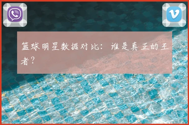 篮球明星数据对比:谁是真正的王者?