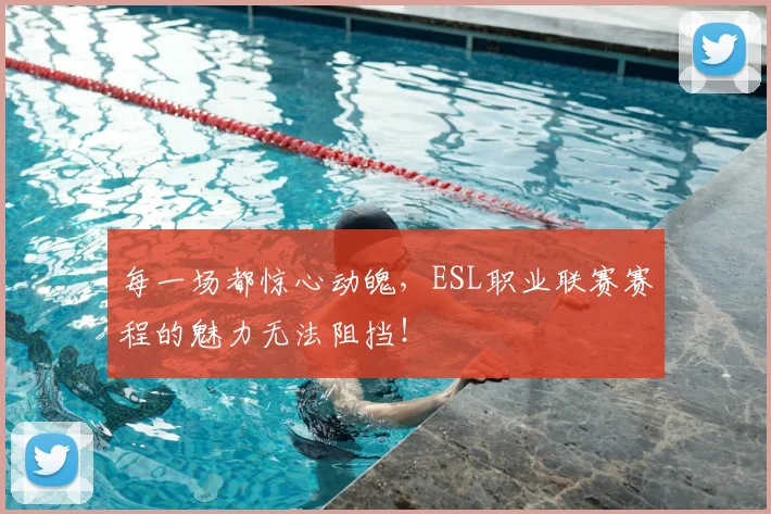 每一场都惊心动魄,ESL职业联赛赛程的魅力无法阻挡!