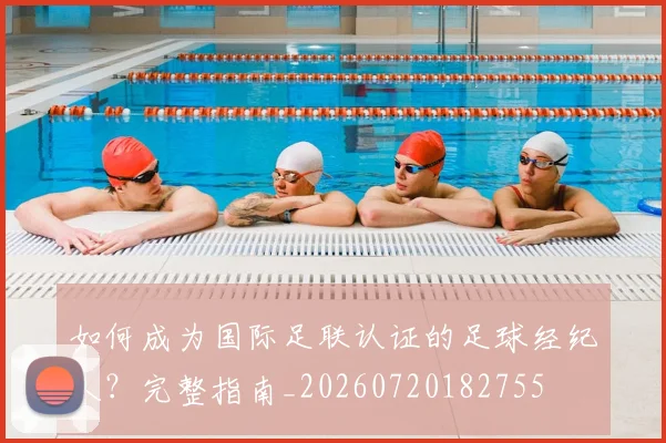 如何成为国际足联认证的足球经纪人?完整指南_20260720182755