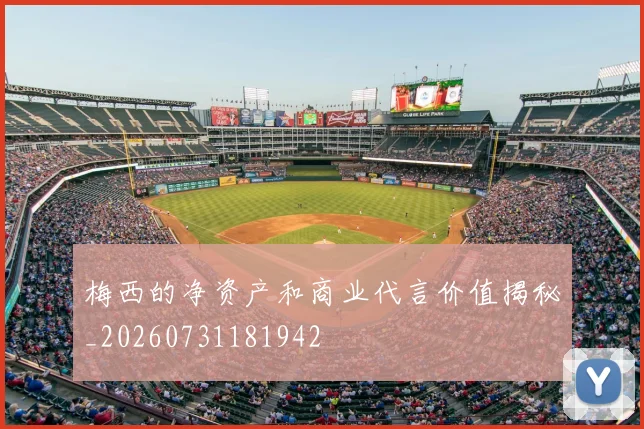 梅西的净资产和商业代言价值揭秘_20260731181942