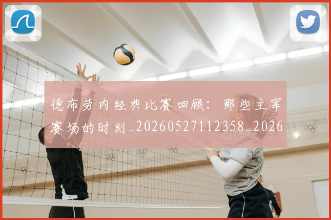 德布劳内经典比赛回顾:那些主宰赛场的时刻_20260527112358_20260704172544