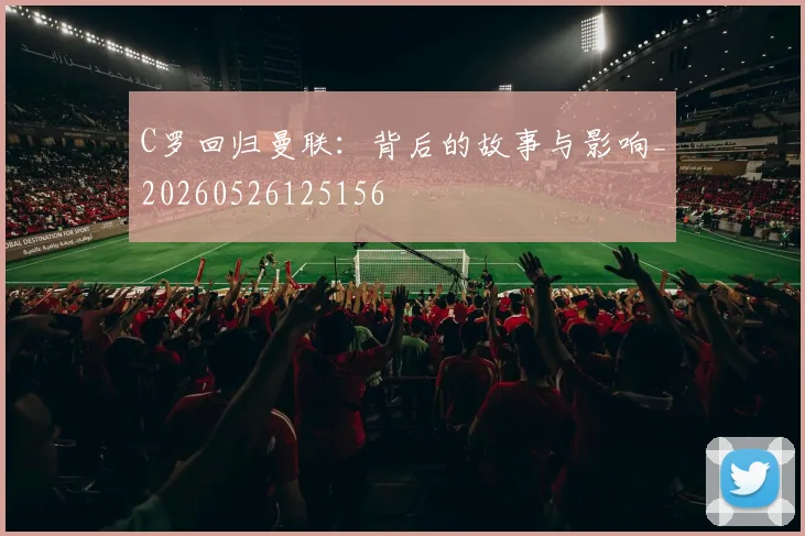 C罗回归曼联：背后的故事与影响_20260526125156
