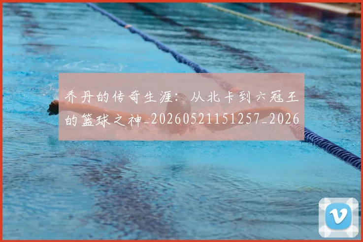 乔丹的传奇生涯：从北卡到六冠王的篮球之神_20260521151257_20260703210326